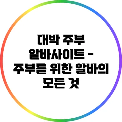 대박 주부 알바사이트 - 주부를 위한 알바의 모든 것