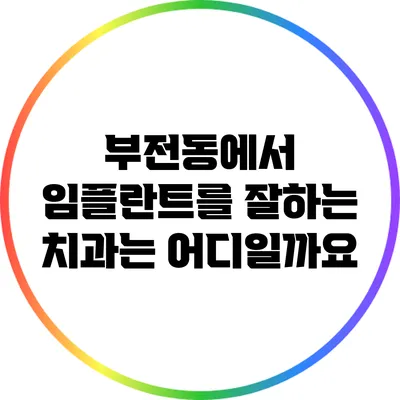 부전동에서 임플란트를 잘하는 치과는 어디일까요?