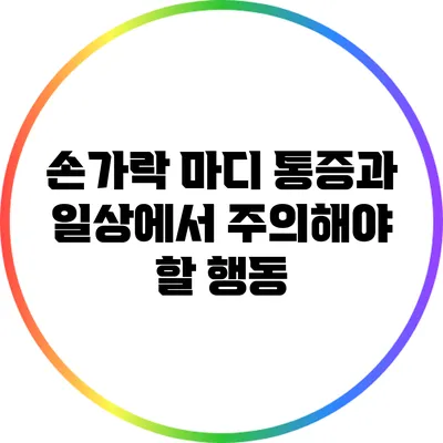 손가락 마디 통증과 일상에서 주의해야 할 행동