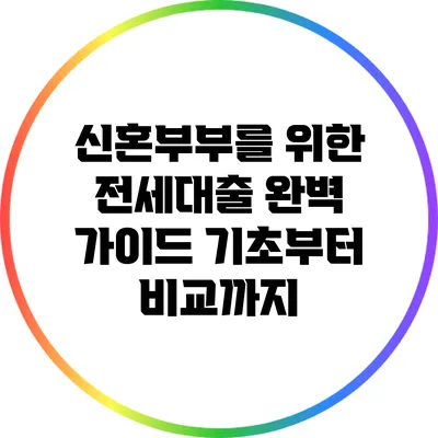 신혼부부를 위한 전세대출 완벽 가이드: 기초부터 비교까지