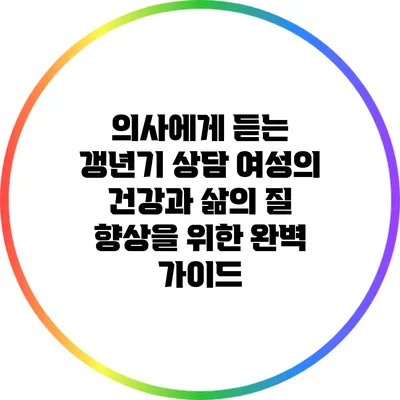의사에게 듣는 갱년기 상담: 여성의 건강과 삶의 질 향상을 위한 완벽 가이드