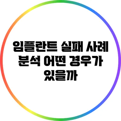임플란트 실패 사례 분석: 어떤 경우가 있을까?