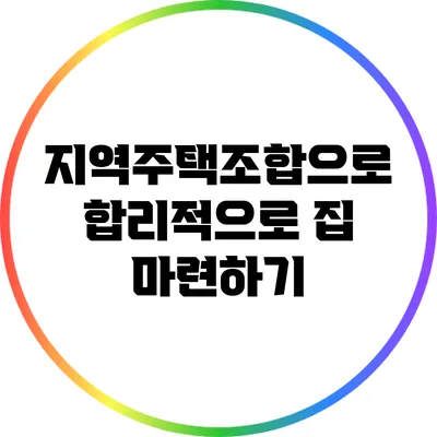 지역주택조합으로 합리적으로 집 마련하기