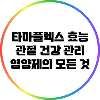 타마플렉스 효능: 관절 건강 관리 영양제의 모든 것