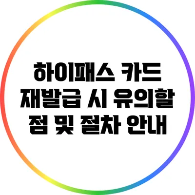 하이패스 카드 재발급 시 유의할 점 및 절차 안내