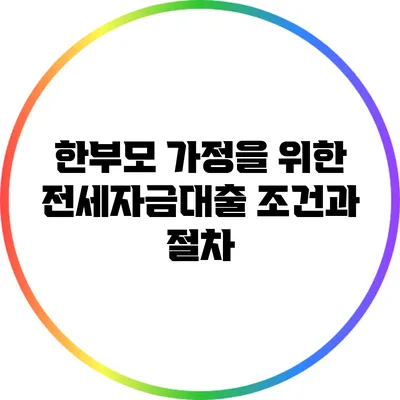 한부모 가정을 위한 전세자금대출 조건과 절차