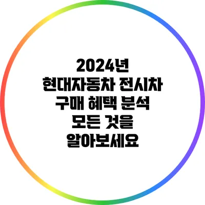 2024년 현대자동차 전시차 구매 혜택 분석: 모든 것을 알아보세요
