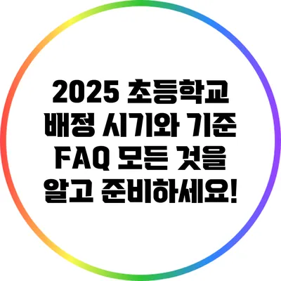 2025 초등학교 배정 시기와 기준 FAQ: 모든 것을 알고 준비하세요!
