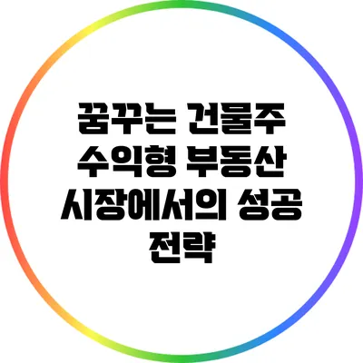 꿈꾸는 건물주: 수익형 부동산 시장에서의 성공 전략