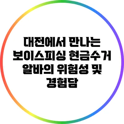 대전에서 만나는 보이스피싱 현금수거 알바의 위험성 및 경험담