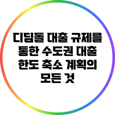 디딤돌 대출 규제를 통한 수도권 대출 한도 축소 계획의 모든 것