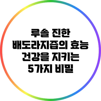 루솔 진한 배도라지즙의 효능: 건강을 지키는 5가지 비밀
