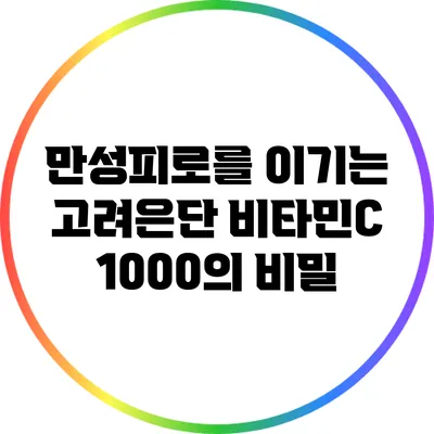 만성피로를 이기는 고려은단 비타민C 1000의 비밀
