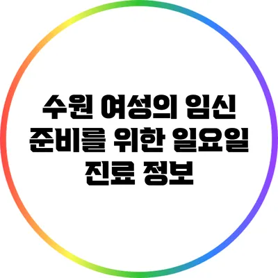 수원 여성의 임신 준비를 위한 일요일 진료 정보