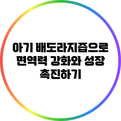 아기 배도라지즙으로 면역력 강화와 성장 촉진하기