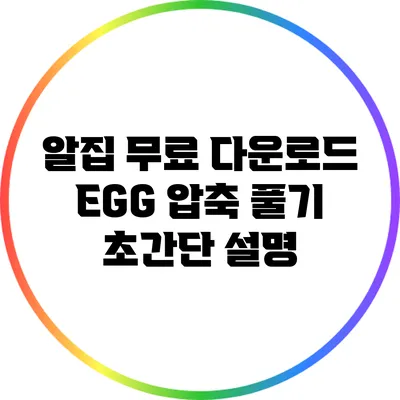 알집 무료 다운로드: EGG 압축 풀기 초간단 설명