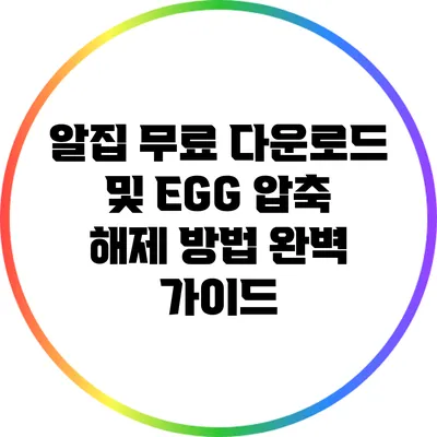 알집 무료 다운로드 및 EGG 압축 해제 방법 완벽 가이드