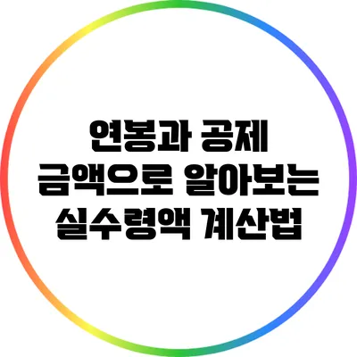 연봉과 공제 금액으로 알아보는 실수령액 계산법