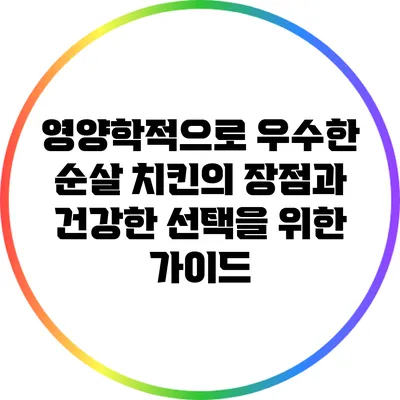 영양학적으로 우수한 순살 치킨의 장점과 건강한 선택을 위한 가이드