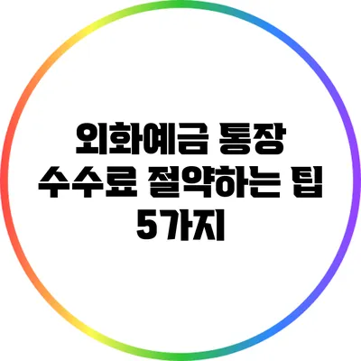 외화예금 통장 수수료 절약하는 팁 5가지
