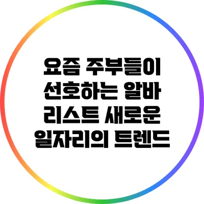 요즘 주부들이 선호하는 알바 리스트: 새로운 일자리의 트렌드