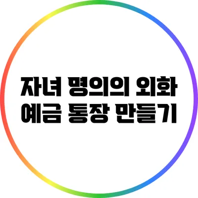 자녀 명의의 외화 예금 통장 만들기