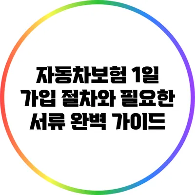 자동차보험 1일 가입 절차와 필요한 서류 완벽 가이드