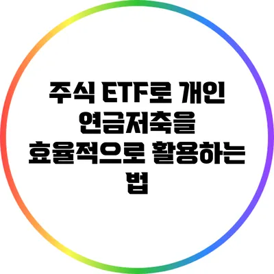 주식 ETF로 개인 연금저축을 효율적으로 활용하는 법