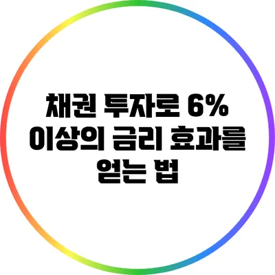 채권 투자로 6% 이상의 금리 효과를 얻는 법