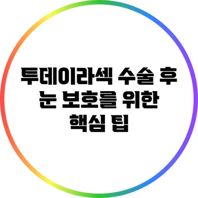 투데이라섹 수술 후 눈 보호를 위한 핵심 팁