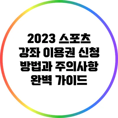 2023 스포츠 강좌 이용권 신청 방법과 주의사항 완벽 가이드