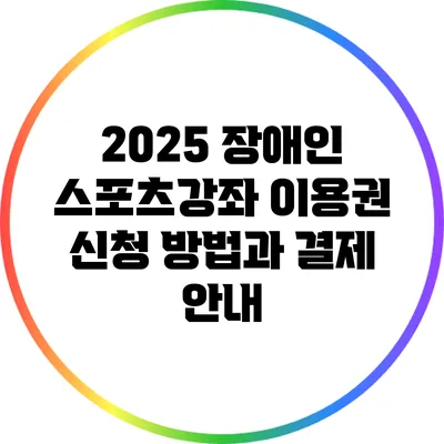 2025 장애인 스포츠강좌 이용권 신청 방법과 결제 안내
