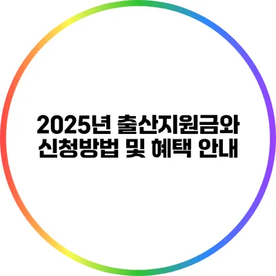 2025년 출산지원금와 신청방법 및 혜택 안내