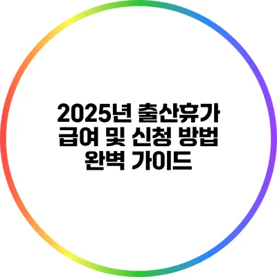 2025년 출산휴가 급여 및 신청 방법 완벽 가이드