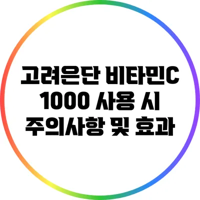 고려은단 비타민C 1000 사용 시 주의사항 및 효과