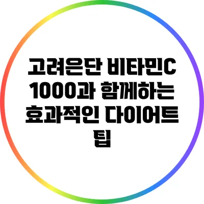 고려은단 비타민C 1000과 함께하는 효과적인 다이어트 팁