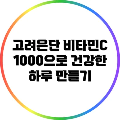 고려은단 비타민C 1000으로 건강한 하루 만들기