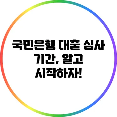 국민은행 대출 심사 기간, 알고 시작하자!