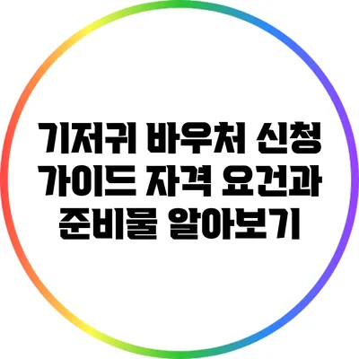 기저귀 바우처 신청 가이드: 자격 요건과 준비물 알아보기