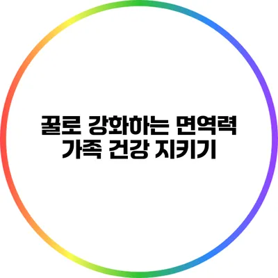 꿀로 강화하는 면역력: 가족 건강 지키기
