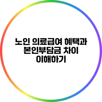 노인 의료급여: 혜택과 본인부담금 차이 이해하기