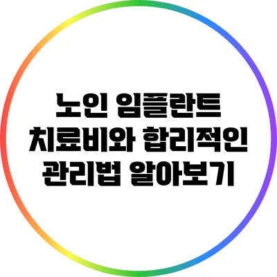 노인 임플란트 치료비와 합리적인 관리법 알아보기