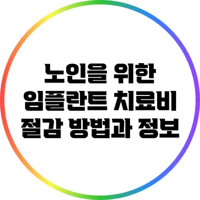 노인을 위한 임플란트 치료비 절감 방법과 정보