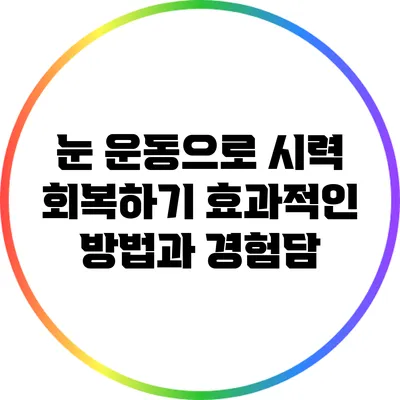 눈 운동으로 시력 회복하기: 효과적인 방법과 경험담