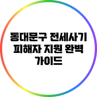 동대문구 전세사기 피해자 지원 완벽 가이드