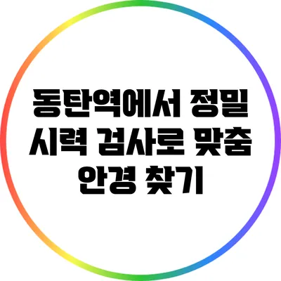 동탄역에서 정밀 시력 검사로 맞춤 안경 찾기