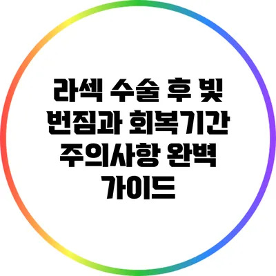 라섹 수술 후 빛 번짐과 회복기간 주의사항 완벽 가이드