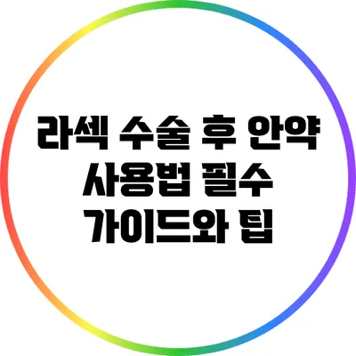 라섹 수술 후 안약 사용법: 필수 가이드와 팁