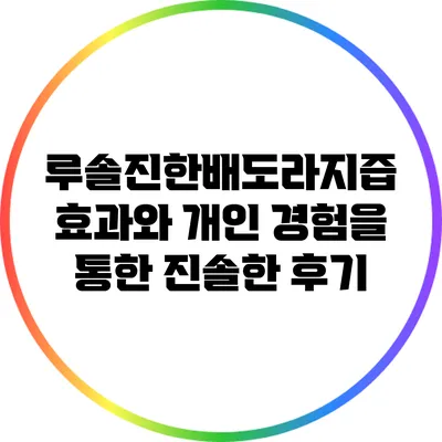 루솔진한배도라지즙: 효과와 개인 경험을 통한 진솔한 후기