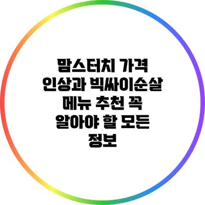 맘스터치 가격 인상과 빅싸이순살 메뉴 추천: 꼭 알아야 할 모든 정보